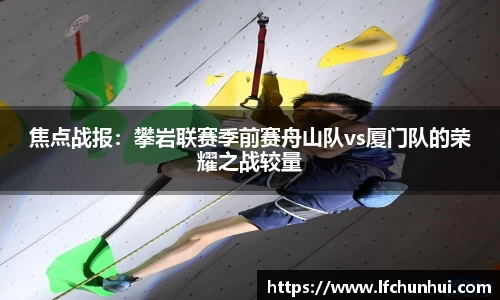 焦点战报：攀岩联赛季前赛舟山队vs厦门队的荣耀之战较量
